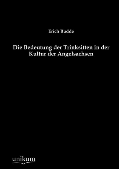 Die Bedeutung der Trinksitten in der Kultur der Angelsachsen - Erich Budde