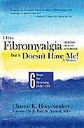 I Have Fibromyalgia / Chronic Fatigue Syndrome, but It Doesn’t Have Me!   a Memoir