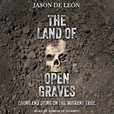The Land of Open Graves Lib/E: Living and Dying on the Migrant Trail