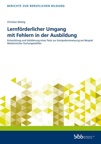 Lernförderlicher Umgang mit Fehlern in der Ausbildung: Entwicklung und Validierung eines Tests zur Kompetenzmessung am Beispiel Medizinischer Fachangestellter (Berichte zur beruflichen Bildung)
