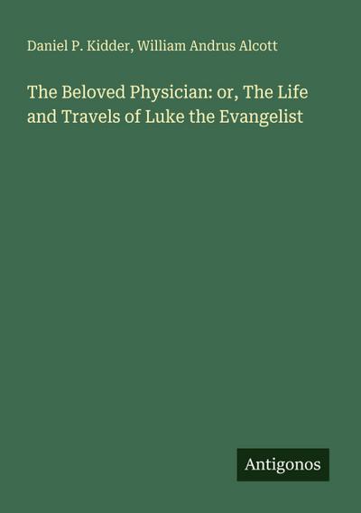 The Beloved Physician: or, The Life and Travels of Luke the Evangelist
