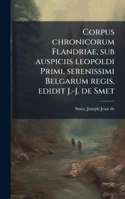 Corpus chronicorum Flandriae, sub auspiciis leopoldi Primi, serenissimi Belgarum regis, edidit J.-J. de Smet