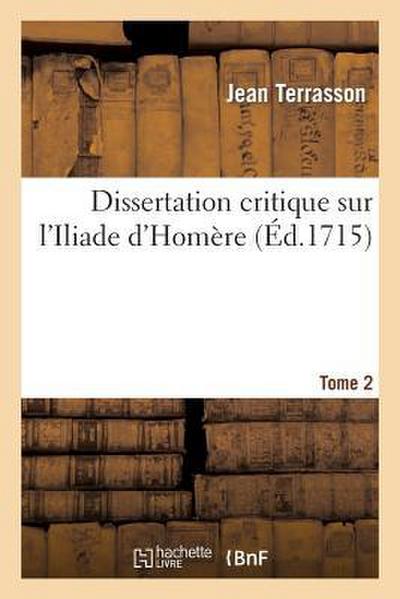 Dissertation Critique Sur l’Iliade d’Homère. T. 2