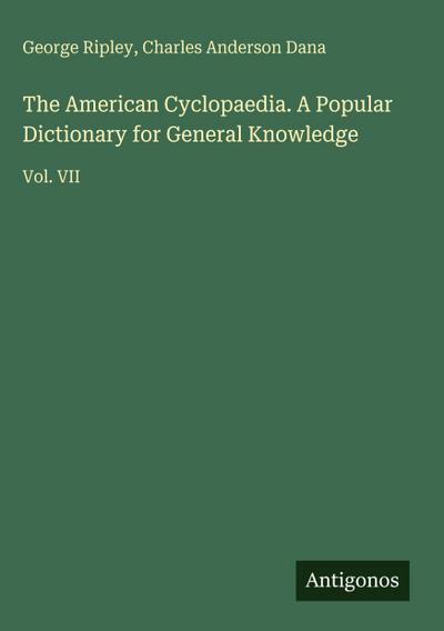 The American Cyclopaedia. A Popular Dictionary for General Knowledge