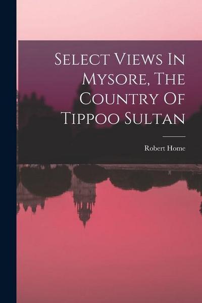 Select Views In Mysore, The Country Of Tippoo Sultan
