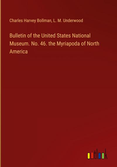 Bulletin of the United States National Museum. No. 46. the Myriapoda of North America