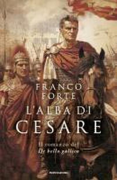 L’ alba di Cesare. Il romanzo del De bello gallico