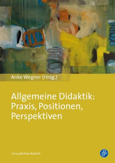 Allgemeine Didaktik: Praxis, Positionen, Perspektiven