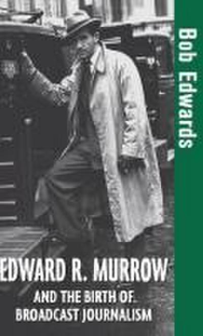 Edward R. Murrow and the Birth of Broadcast Journalism