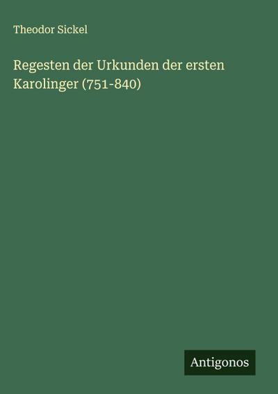 Regesten der Urkunden der ersten Karolinger (751-840)