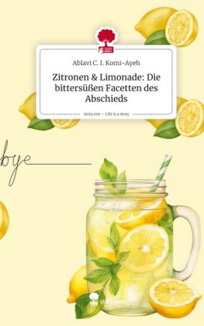 Zitronen & Limonade: Die bittersüßen Facetten des Abschieds. Life is a Story - story.one