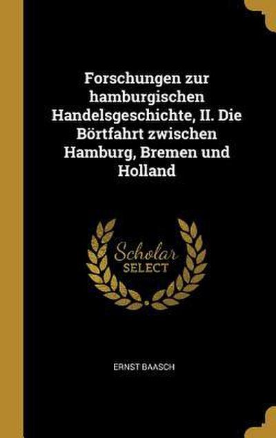 Forschungen Zur Hamburgischen Handelsgeschichte, II. Die Börtfahrt Zwischen Hamburg, Bremen Und Holland