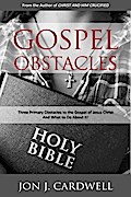 Gospel Obstacles: Three Primary Obstacles to the Gospel of Jesus Christ And What to Do About It!