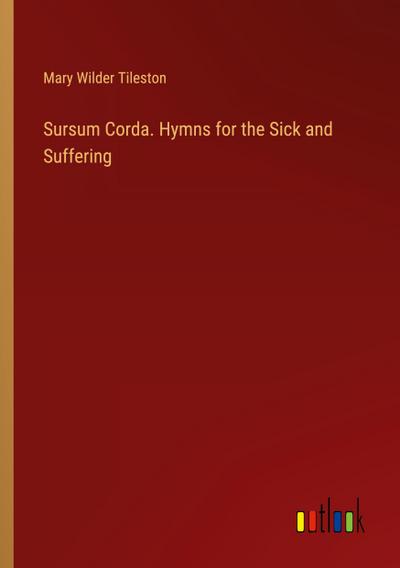Sursum Corda. Hymns for the Sick and Suffering