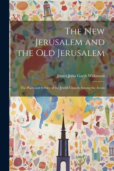 The New Jerusalem and the Old Jerusalem: The Place and Service of the Jewish Church Among the Aeons
