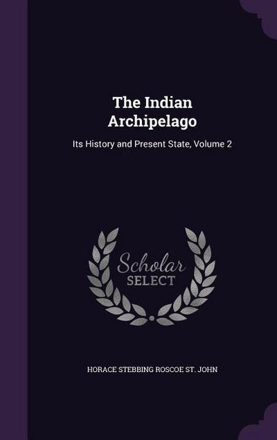 The Indian Archipelago: Its History and Present State, Volume 2