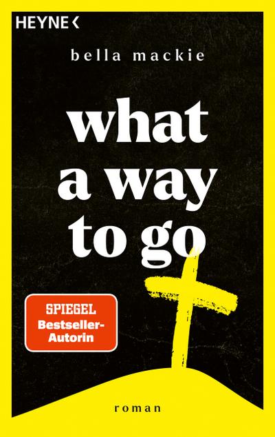 What a Way To Go: Roman. Die Bestsellerautorin von »How to kill your family« ist zurück!