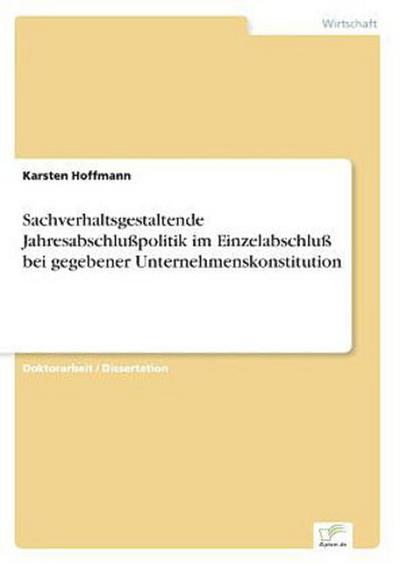 Sachverhaltsgestaltende Jahresabschlußpolitik im Einzelabschluß bei gegebener Unternehmenskonstitution
