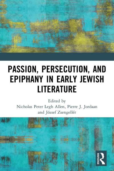 Passion, Persecution, and Epiphany in Early Jewish Literature