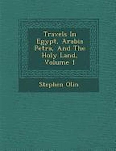 Travels In Egypt, Arabia Petr&#65533;a, And The Holy Land, Volume 1