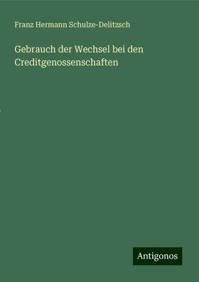 Schulze-Delitzsch, F: Gebrauch der Wechsel bei den Creditgen
