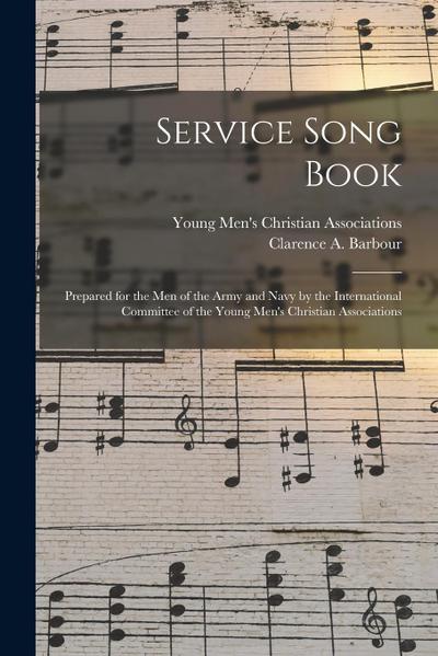 Service Song Book: Prepared for the Men of the Army and Navy by the International Committee of the Young Men’s Christian Associations