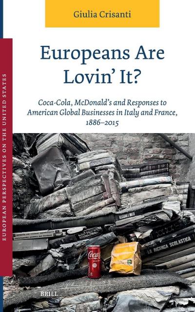 Europeans Are Lovin’ It? Coca-Cola, McDonald’s and Responses to American Global Businesses in Italy and France, 1886-2015