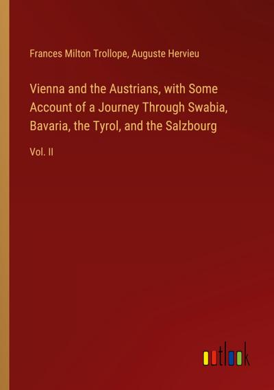 Vienna and the Austrians, with Some Account of a Journey Through Swabia, Bavaria, the Tyrol, and the Salzbourg