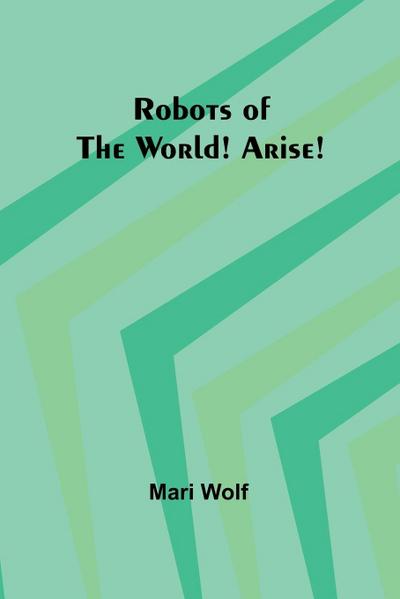 Robots of the World! Arise!