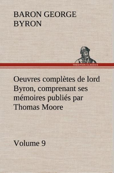 Oeuvres complètes de lord Byron, Volume 9 comprenant ses mémoires publiés par Thomas Moore