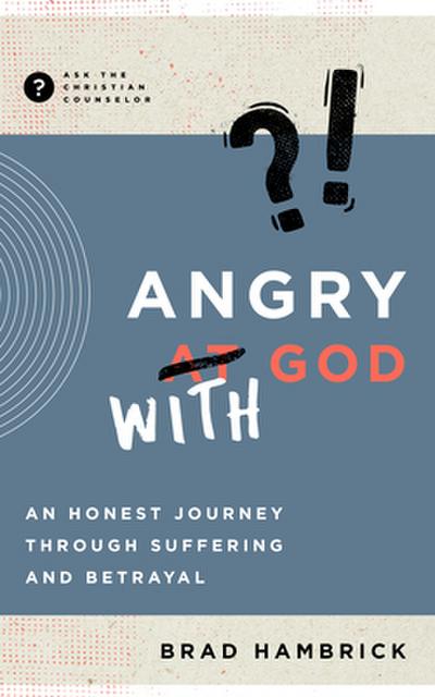 Angry with God - An Honest Journey through Suffering and Betrayal