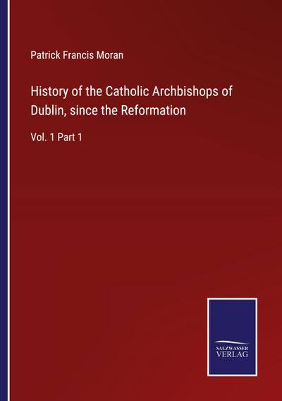 History of the Catholic Archbishops of Dublin, since the Reformation