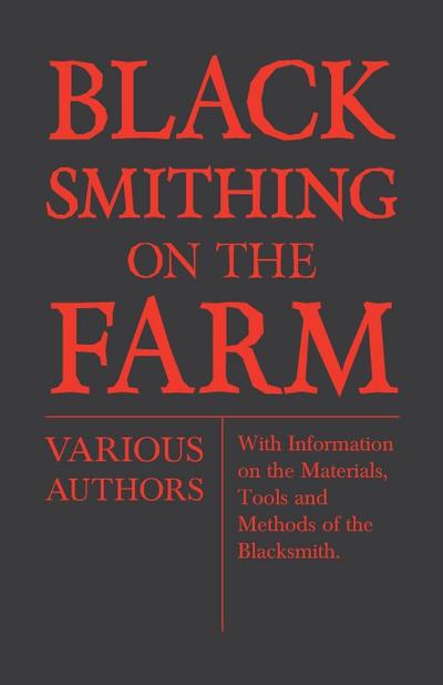 Blacksmithing on the Farm - With Information on the Materials, Tools and Methods of the Blacksmith