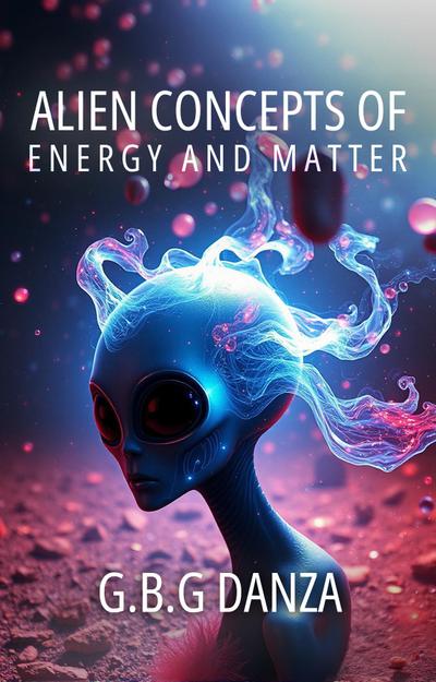 Alien concepts of Energy and Matter