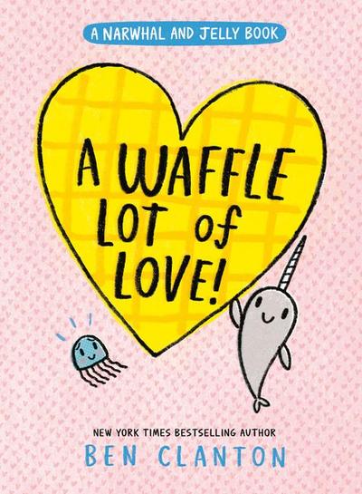 A Waffle Lot of Love! (a Narwhal and Jelly Book #10)