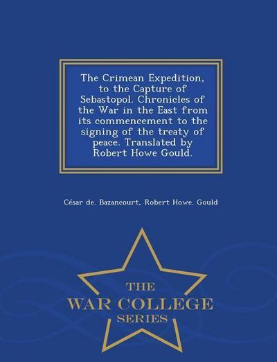 The Crimean Expedition, to the Capture of Sebastopol. Chronicles of the War in the East from Its Commencement to the Signing of the Treaty of Peace. T
