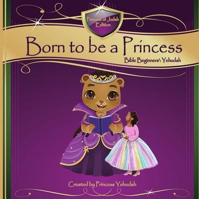 Born to be a Princess: Bible Beginners’ Basic (Yehudah Edition)