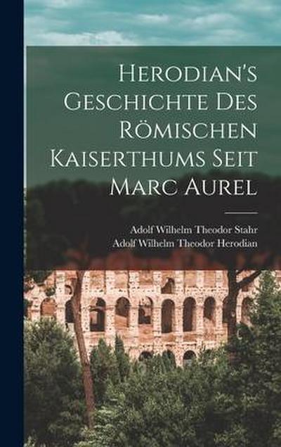 Herodian’s Geschichte Des Römischen Kaiserthums Seit Marc Aurel
