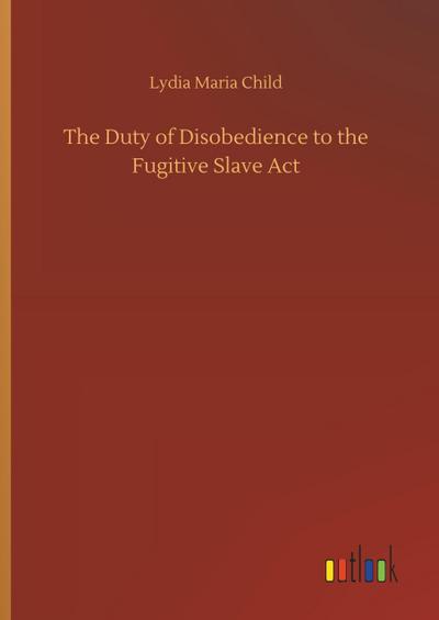 The Duty of Disobedience to the Fugitive Slave Act