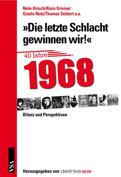 Die letzte Schlacht gewinnen wir!: 40 Jahre 1968 - Bilanz und Perspektiven