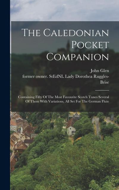 The Caledonian Pocket Companion: Containing Fifty Of The Most Favourite Scotch Tunes Several Of Them With Variations, All Set For The German Flute