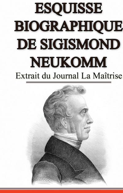 Esquisse Biographique de Sigismond Neukomm,  Écrit par lui-même.