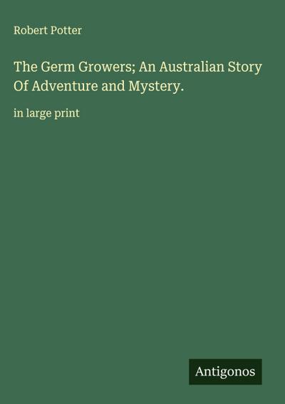 The Germ Growers; An Australian Story Of Adventure and Mystery.