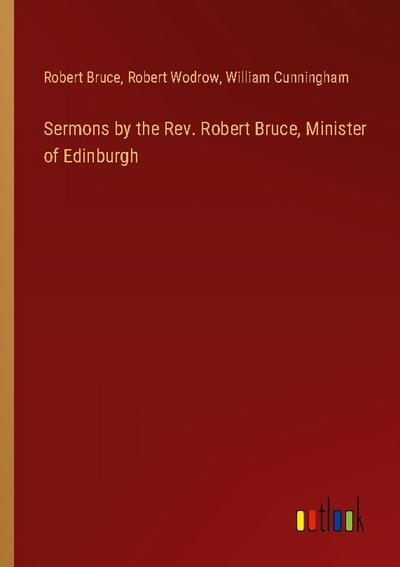 Sermons by the Rev. Robert Bruce, Minister of Edinburgh