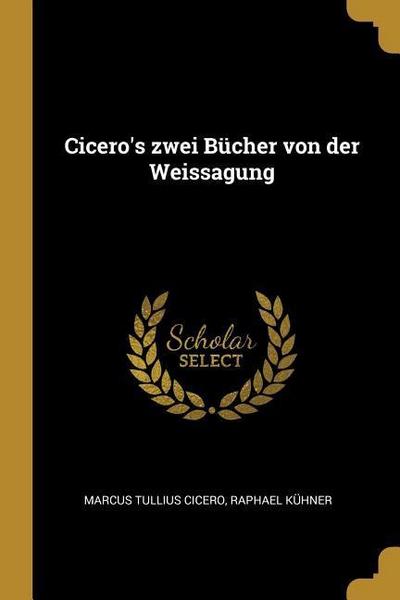 Cicero’s Zwei Bücher Von Der Weissagung