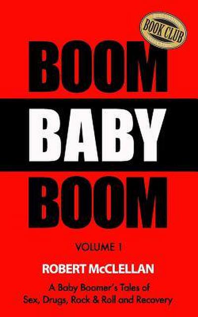 Boom Baby Boom: A Baby Boomer’s Tales of Sex, Drugs, Rock & Roll and Recovery