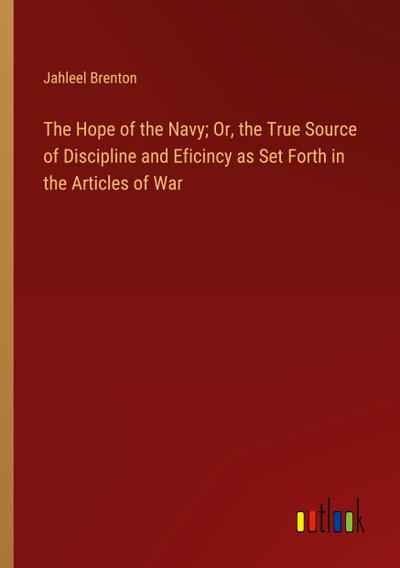 The Hope of the Navy; Or, the True Source of Discipline and Eficincy as Set Forth in the Articles of War