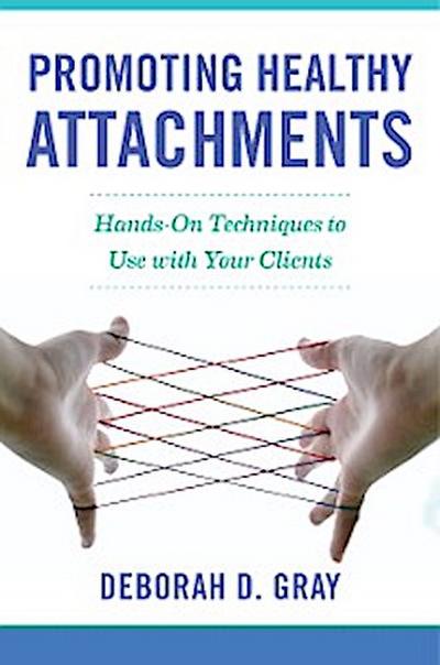 Promoting Healthy Attachments: Hands-on Techniques to Use with Your Clients