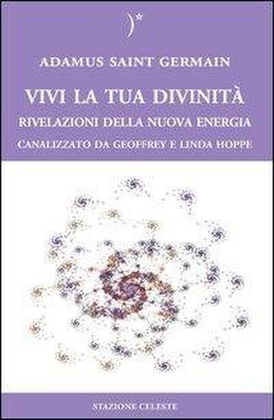 Vivi la tua divinità. Rivelazioni della nuova energia