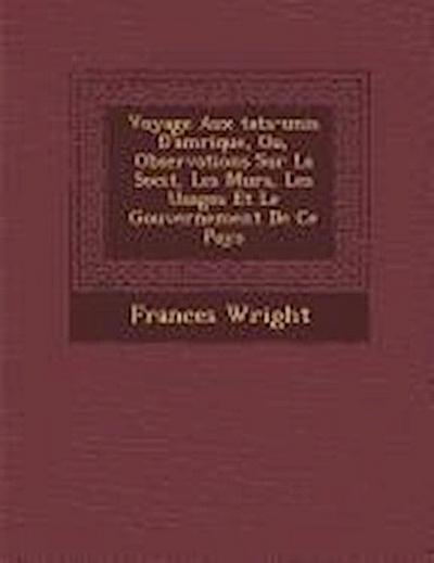 Voyage Aux Tats-Unis D’Am Rique, Ou, Observations Sur La Soci T, Les M Urs, Les Usages Et Le Gouvernement de Ce Pays